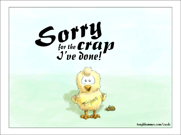 Little chick standing in front of some chicken poop:  &ldquo;Sorry for the crap I made!&rdquo;
