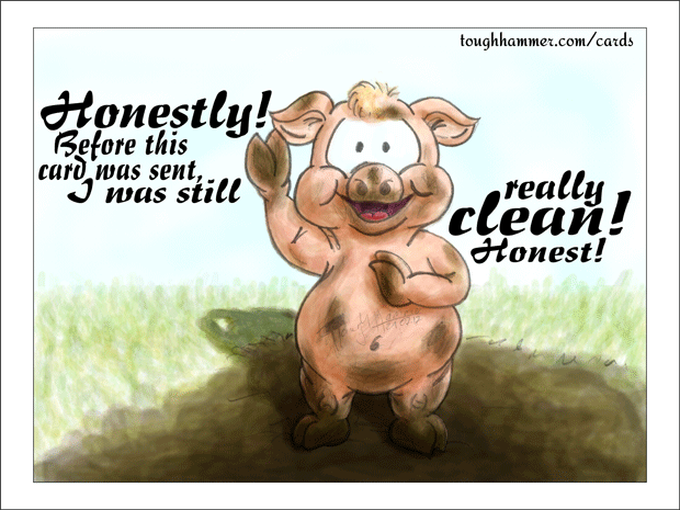 Dirty pigglet in some mud: &ldquo;Honestly! Before this card was send, I was really clean! Honest!&rdquo;
