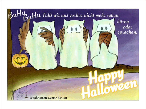 BuHu, BuHu! Falls wir uns vorher nicht mehr sehen, h&ouml;ren oder sprechen, Happy Halloween!